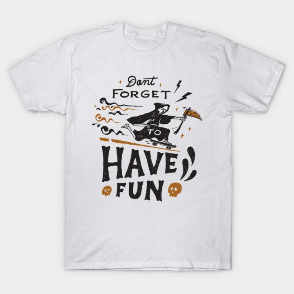 Dont Forget To Have Fun Tshirt